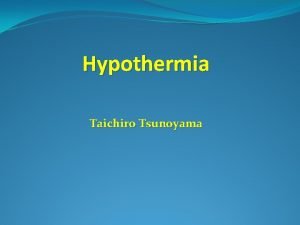 Hypothermia Taichiro Tsunoyama Hypothermia is a condition in