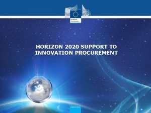 HORIZON 2020 SUPPORT TO INNOVATION PROCUREMENT Precommercial procurement