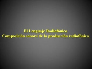 El Lenguaje Radiofnico Composicin sonora de la produccin