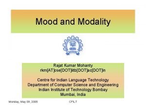 Mood and Modality Rajat Kumar Mohanty rkmATcseDOTiitbDOTacDOTin Centre
