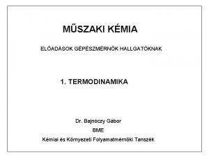 MSZAKI KMIA ELADSOK GPSZMRNK HALLGATKNAK 1 TERMODINAMIKA Dr