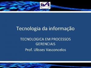 Tecnologia da informao TECNOLOGICA EM PROCESSOS GERENCIAIS Prof