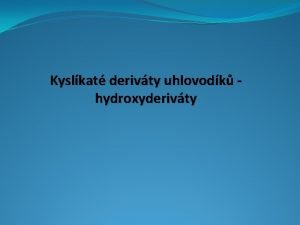 Kyslkat derivty uhlovodk hydroxyderivty Vysvtlete pojem kyslkat derivty