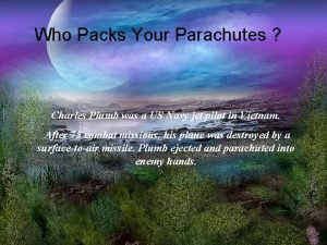 Who Packs Your Parachutes Charles Plumb was a