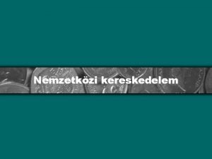 Nemzetkzi kereskedelem Alapfogalmak export import nemzetkzi kereskedelem bels