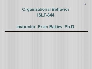1 1 Organizational Behavior ISLT644 Instructor Erlan Bakiev