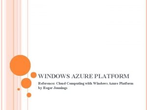 WINDOWS AZURE PLATFORM Reference Cloud Computing with Windows