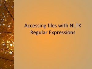 Accessing files with NLTK Regular Expressions Accessing additional Accessing files with NLTK Regular Expressions Accessing additional