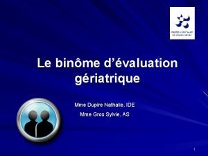 Le binme dvaluation griatrique Mme Dupire Nathalie IDE