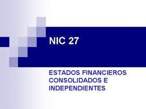 NIC 27 ESTADOS FINANCIEROS CONSOLIDADOS E INDEPENDIENTES INTRODUCCION