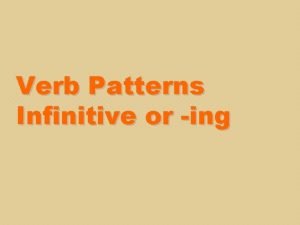 Verb patterns ing or infinitive