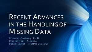 RECENT ADVANCES IN THE HANDLING OF MISSING DATA