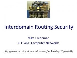 Interdomain Routing Security Mike Freedman COS 461 Computer
