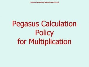 Pegasus Calculation Policy Revised 2016 Pegasus Calculation Policy