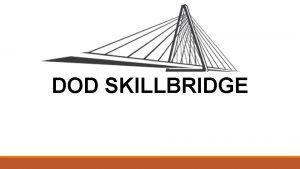 DOD SKILLBRIDGE What is Do D Skillbridge DOD