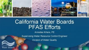 California Water Boards PFAS Efforts Annalisa Kihara PE