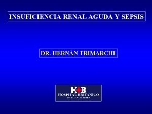 INSUFICIENCIA RENAL AGUDA Y SEPSIS DR HERNN TRIMARCHI