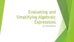 Evaluating and Simplifying Algebraic Expressions By Tristen Billerbeck
