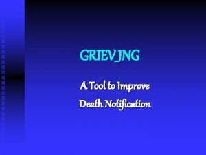 GRIEVING A Tool to Improve Death Notification Copyright