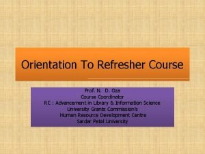 Orientation To Refresher Course Prof N D Oza