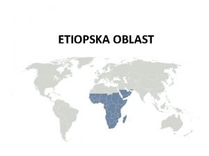 ETIOPSKA OBLAST Obuhvata Afriku juno od Sahare juni