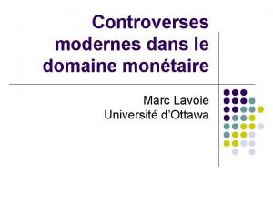 Controverses modernes dans le domaine montaire Marc Lavoie