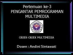 Pertemuan ke3 PENGANTAR PEMROGRAMAN MULTIMEDIA OBJEKOBJEK MULTIMEDIA Dosen