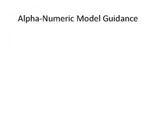 AlphaNumeric Model Guidance Two Types of AlphaNumeric Guidance
