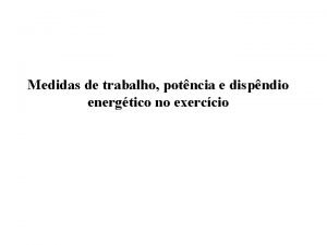 Medidas de trabalho potncia e dispndio energtico no