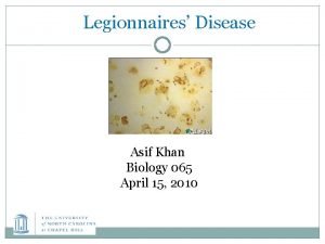 Legionnaires Disease Asif Khan Biology 065 April 15
