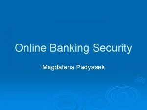 Online Banking Security Magdalena Padyasek Why Security Computerbased
