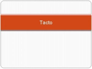 Tacto El tacto es el encargado de la