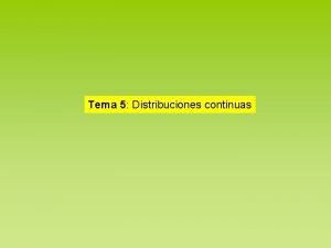 Tema 5 Distribuciones continuas Recordamos que una variable