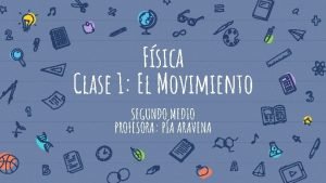 Fsica Clase 1 El Movimiento SEGUNDO MEDIO PROFESORA