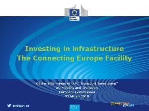 Investing in infrastructure The Connecting Europe Facility Olivier