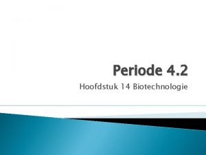 Periode 4 2 Hoofdstuk 14 Biotechnologie Lesstof Toets