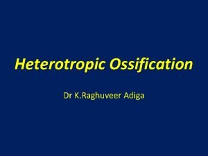 Heterotropic Ossification Dr K Raghuveer Adiga Hetrotropic ossification