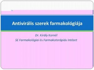 Antivirlis szerek farmakolgija Dr Kirly Kornl SE Farmakolgiai