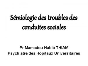 Smiologie des troubles des conduites sociales Pr Mamadou