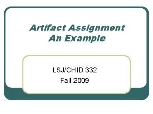 Artifact Assignment An Example LSJCHID 332 Fall 2009