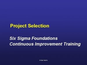 Project Selection Six Sigma Foundations Continuous Improvement Training