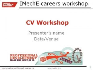 IMech E careers workshop CV Workshop Presenters name