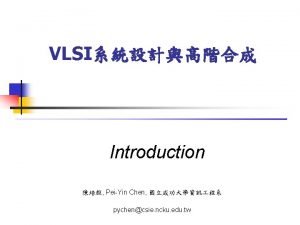 VLSI Introduction PeiYin Chen pychencsie ncku edu tw