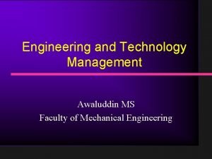 Engineering and Technology Management Awaluddin MS Faculty of