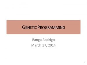 GENETIC PROGRAMMING Ranga Rodrigo March 17 2014 1