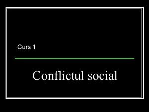 Curs 1 Conflictul social Structura cursului Precizri terminologice