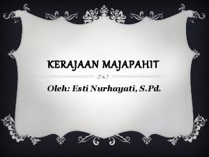 KERAJAAN MAJAPAHIT Oleh Esti Nurhayati S Pd DAFTAR