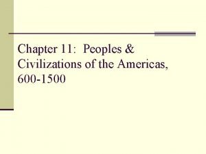 Chapter 11 Peoples Civilizations of the Americas 600
