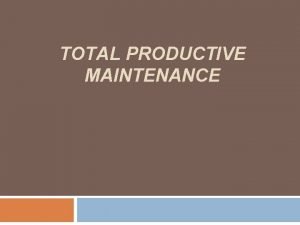 TOTAL PRODUCTIVE MAINTENANCE Definisi Seiichi Nakajima Vice Chairman