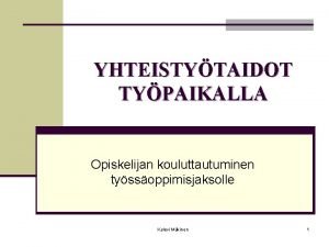 YHTEISTYTAIDOT TYPAIKALLA Opiskelijan kouluttautuminen tyssoppimisjaksolle Kalevi Mkinen 1